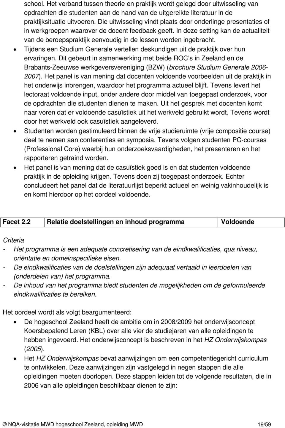 In deze setting kan de actualiteit van de beroepspraktijk eenvoudig in de lessen worden ingebracht. Tijdens een Studium Generale vertellen deskundigen uit de praktijk over hun ervaringen.