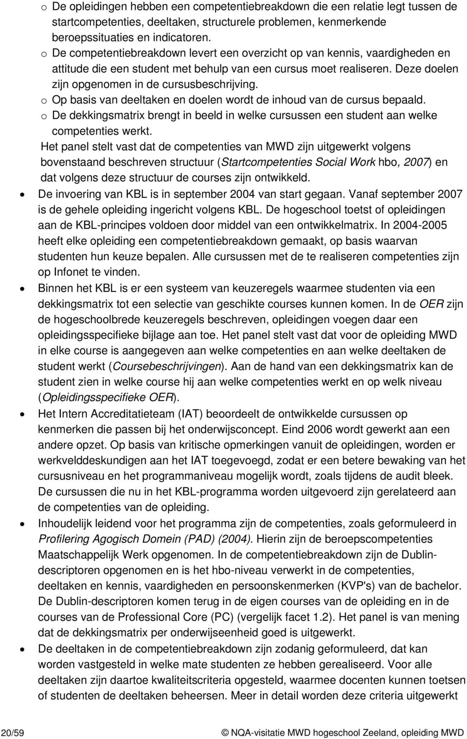 o Op basis van deeltaken en doelen wordt de inhoud van de cursus bepaald. o De dekkingsmatrix brengt in beeld in welke cursussen een student aan welke competenties werkt.