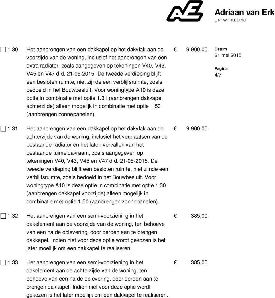 31 (aanbrengen dakkapel achterzijde) alleen mogelijk in combinatie met optie 1.50 (aanbrengen zonnepanelen). 1.31 Het aanbrengen van een dakkapel op het dakvlak aan de 9.