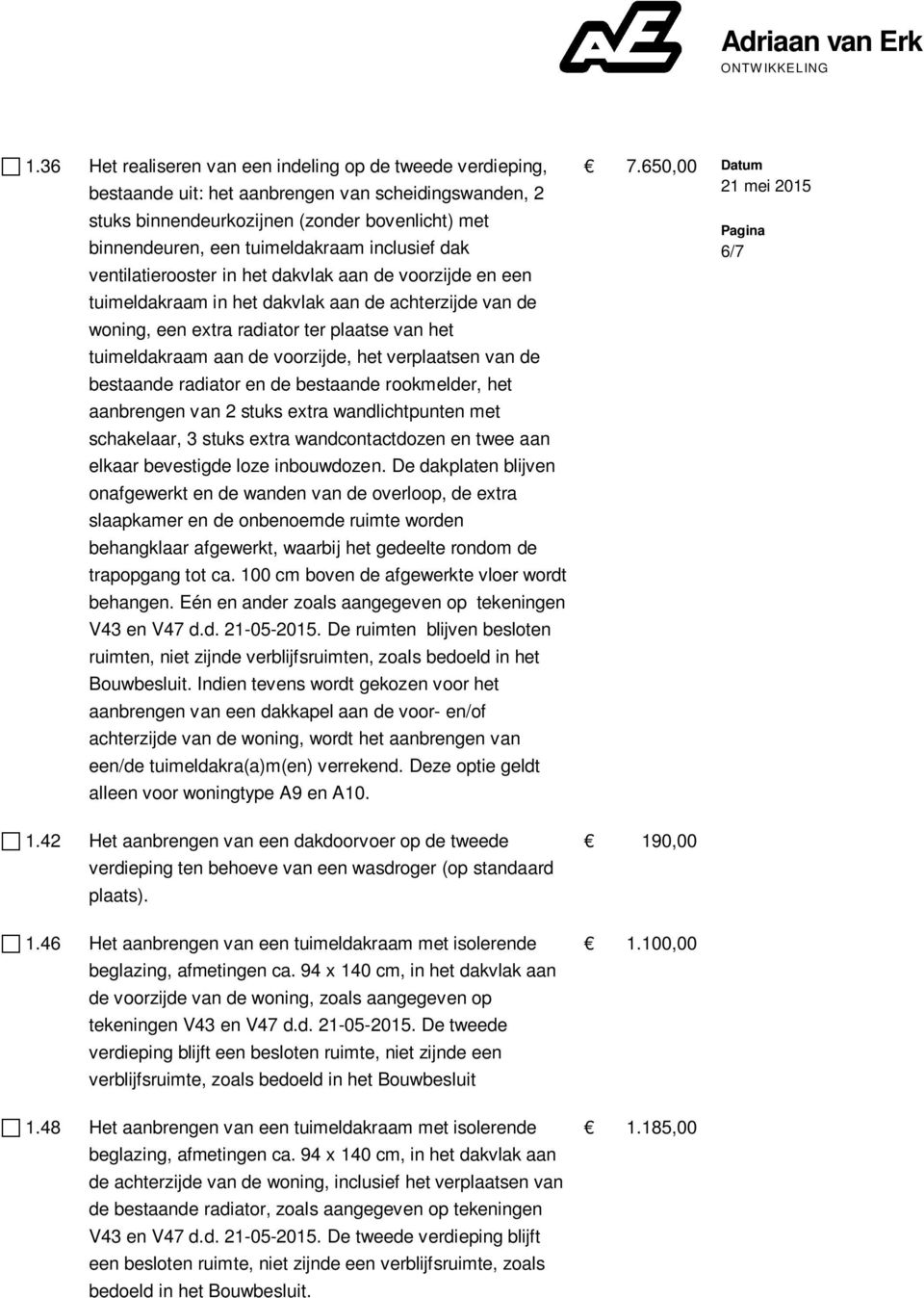 achterzijde van de woning, een extra radiator ter plaatse van het tuimeldakraam aan de voorzijde, het verplaatsen van de bestaande radiator en de bestaande rookmelder, het aanbrengen van 2 stuks