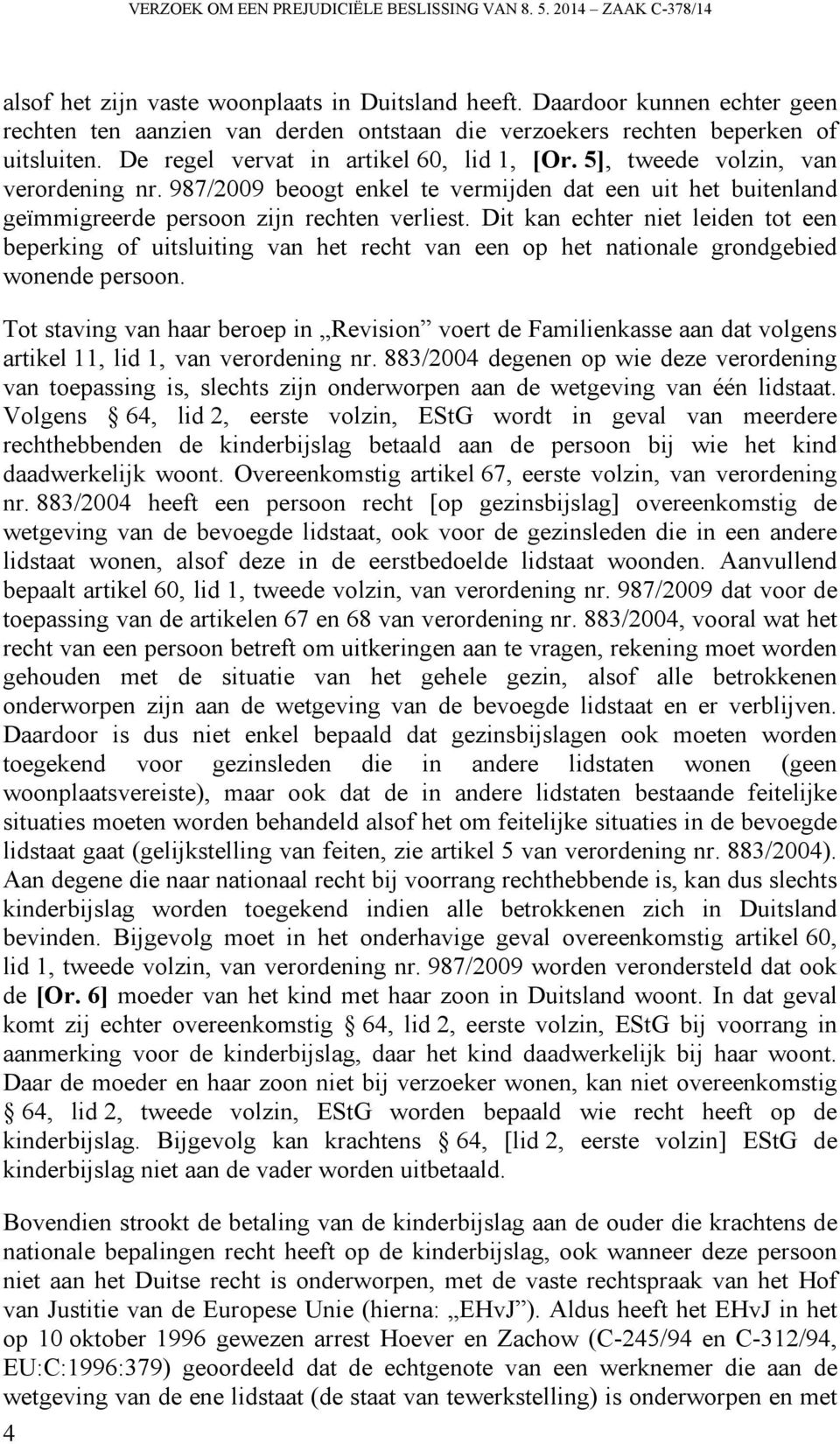 987/2009 beoogt enkel te vermijden dat een uit het buitenland geïmmigreerde persoon zijn rechten verliest.