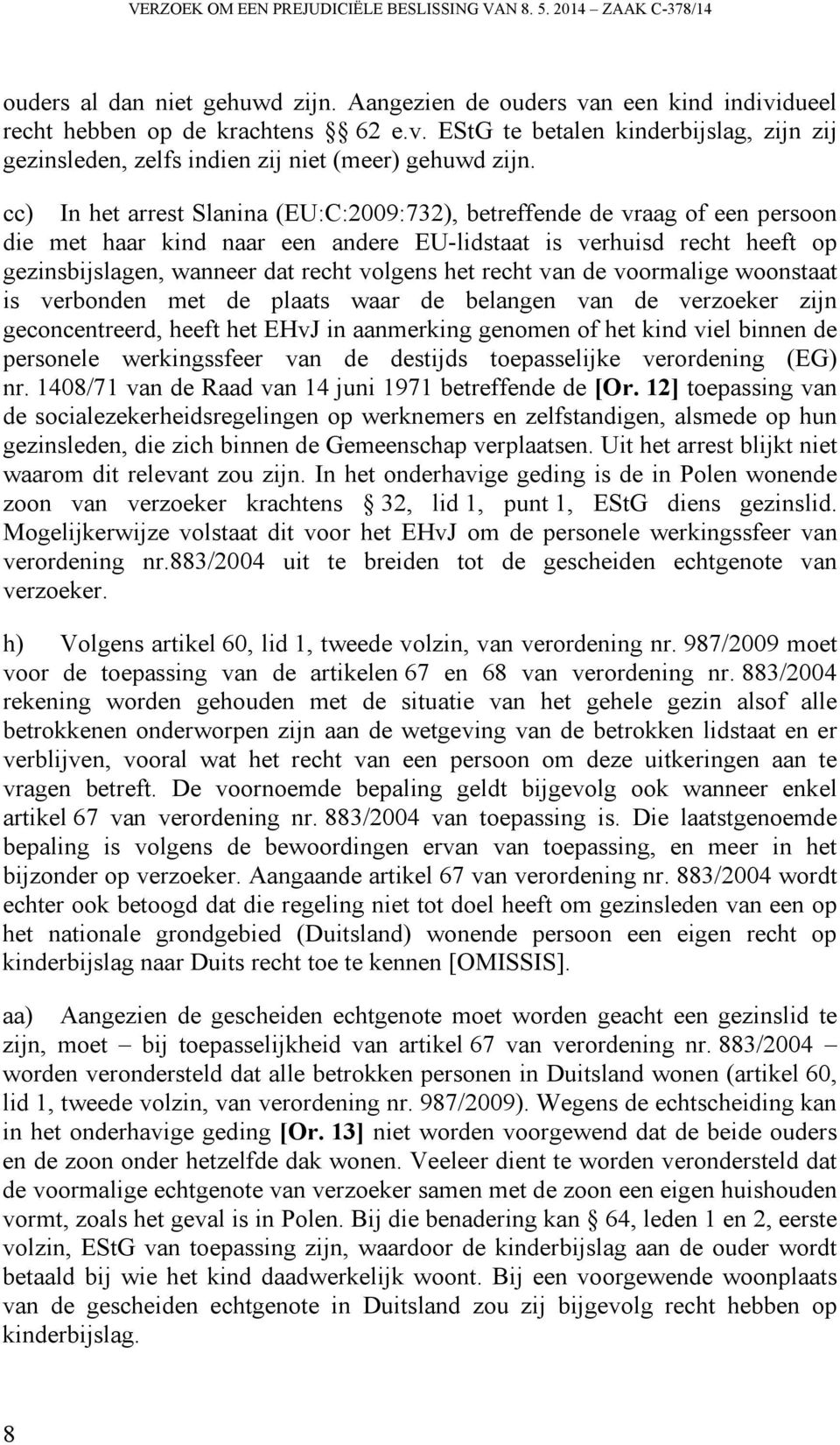 cc) In het arrest Slanina (EU:C:2009:732), betreffende de vraag of een persoon die met haar kind naar een andere EU-lidstaat is verhuisd recht heeft op gezinsbijslagen, wanneer dat recht volgens het