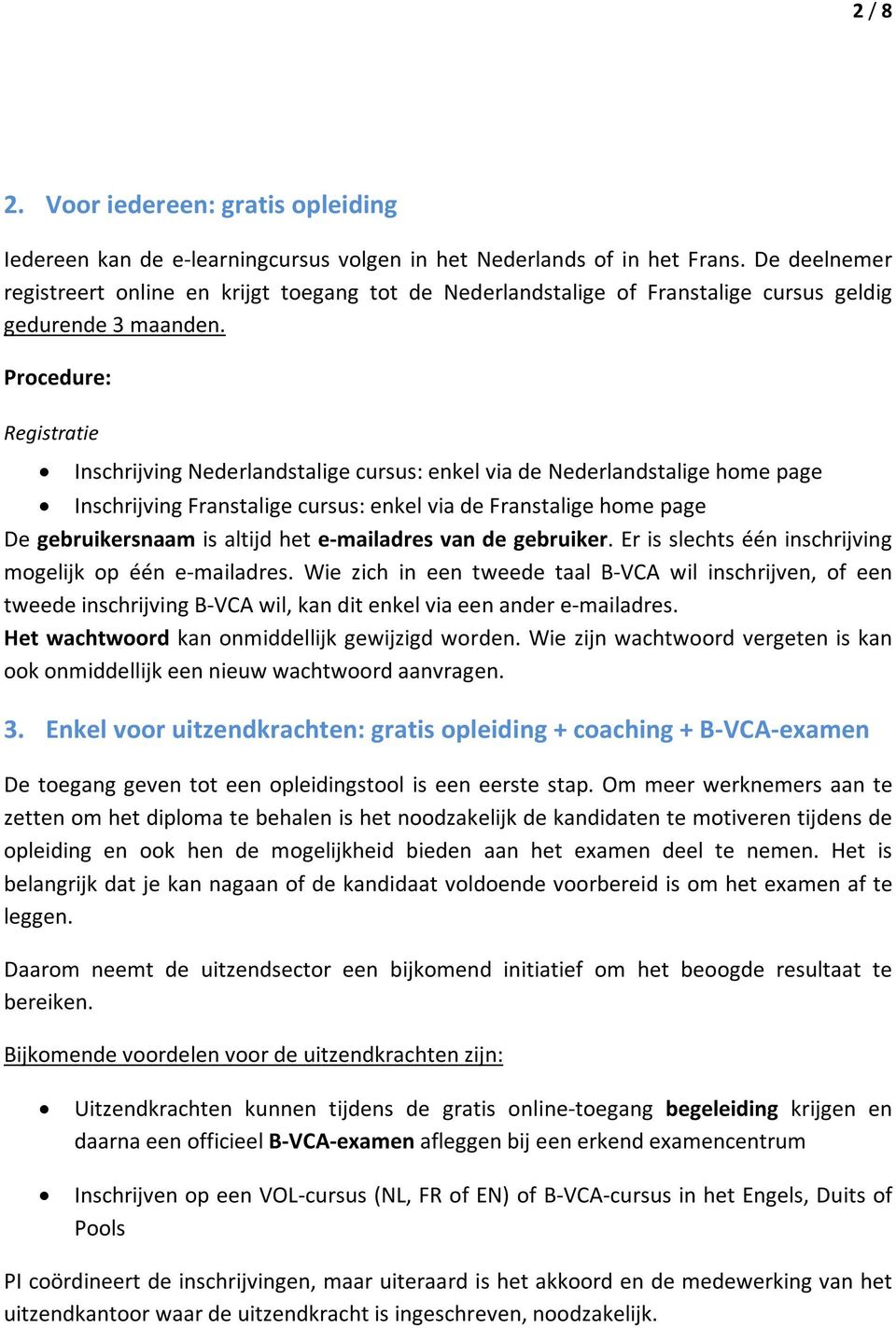 Procedure: Registratie Inschrijving Nederlandstalige cursus: enkel via de Nederlandstalige home page Inschrijving Franstalige cursus: enkel via de Franstalige home page De gebruikersnaam is altijd