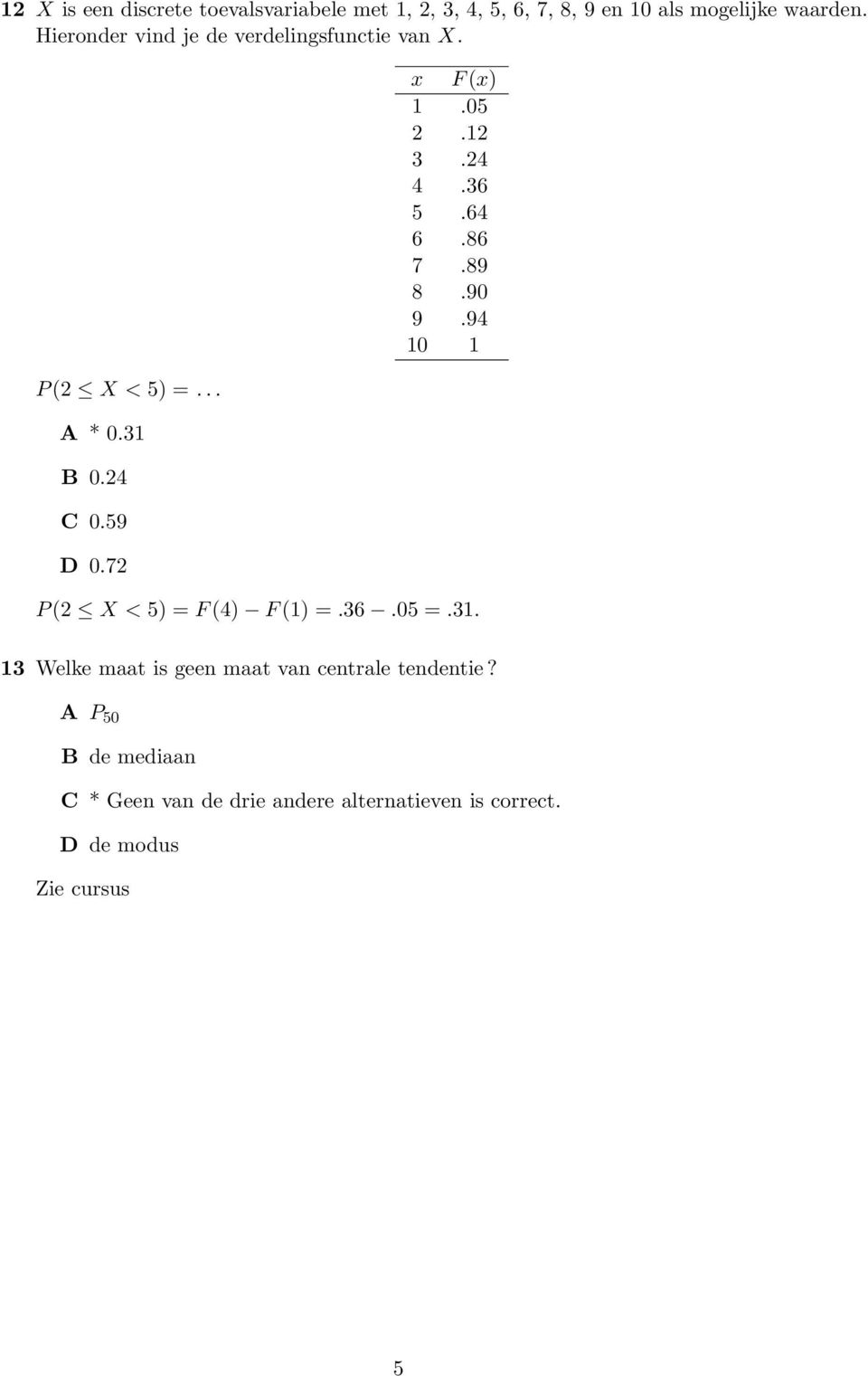 12 3.24 4.36 5.64 6.86 7.89 8.90 9.94 10 1 P (2 X < 5) = F (4) F (1) =.36.05 =.31.