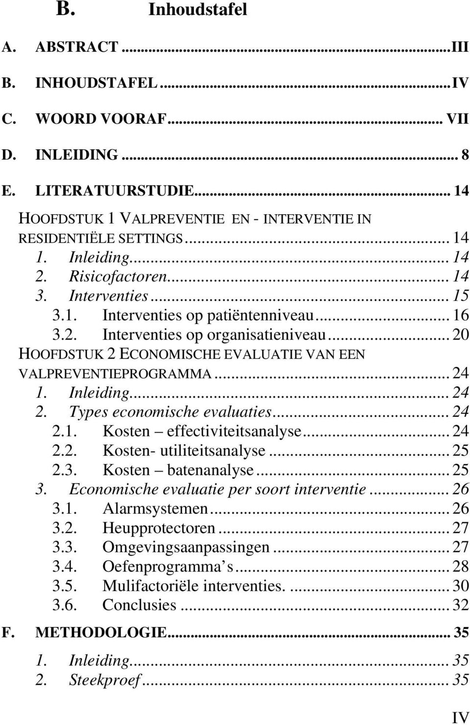 .. 20 HOOFDSTUK 2 ECONOMISCHE EVALUATIE VAN EEN VALPREVENTIEPROGRAMMA... 24 1. Inleiding... 24 2. Types economische evaluaties... 24 2.1. Kosten effectiviteitsanalyse... 24 2.2. Kosten- utiliteitsanalyse.