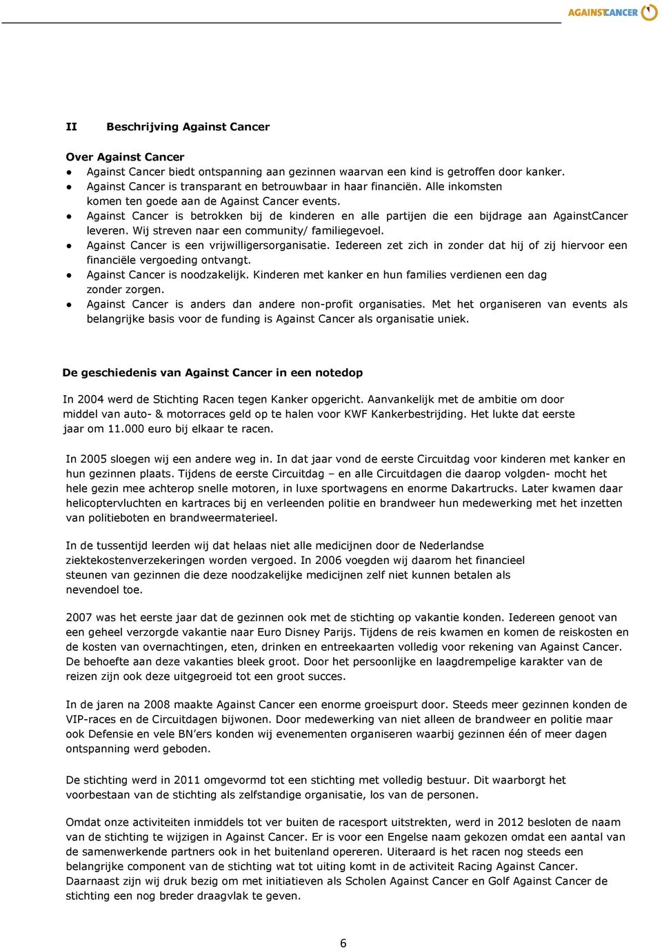 Against Cancer is betrokken bij de kinderen en alle partijen die een bijdrage aan AgainstCancer leveren. Wij streven naar een community/ familiegevoel. Against Cancer is een vrijwilligersorganisatie.