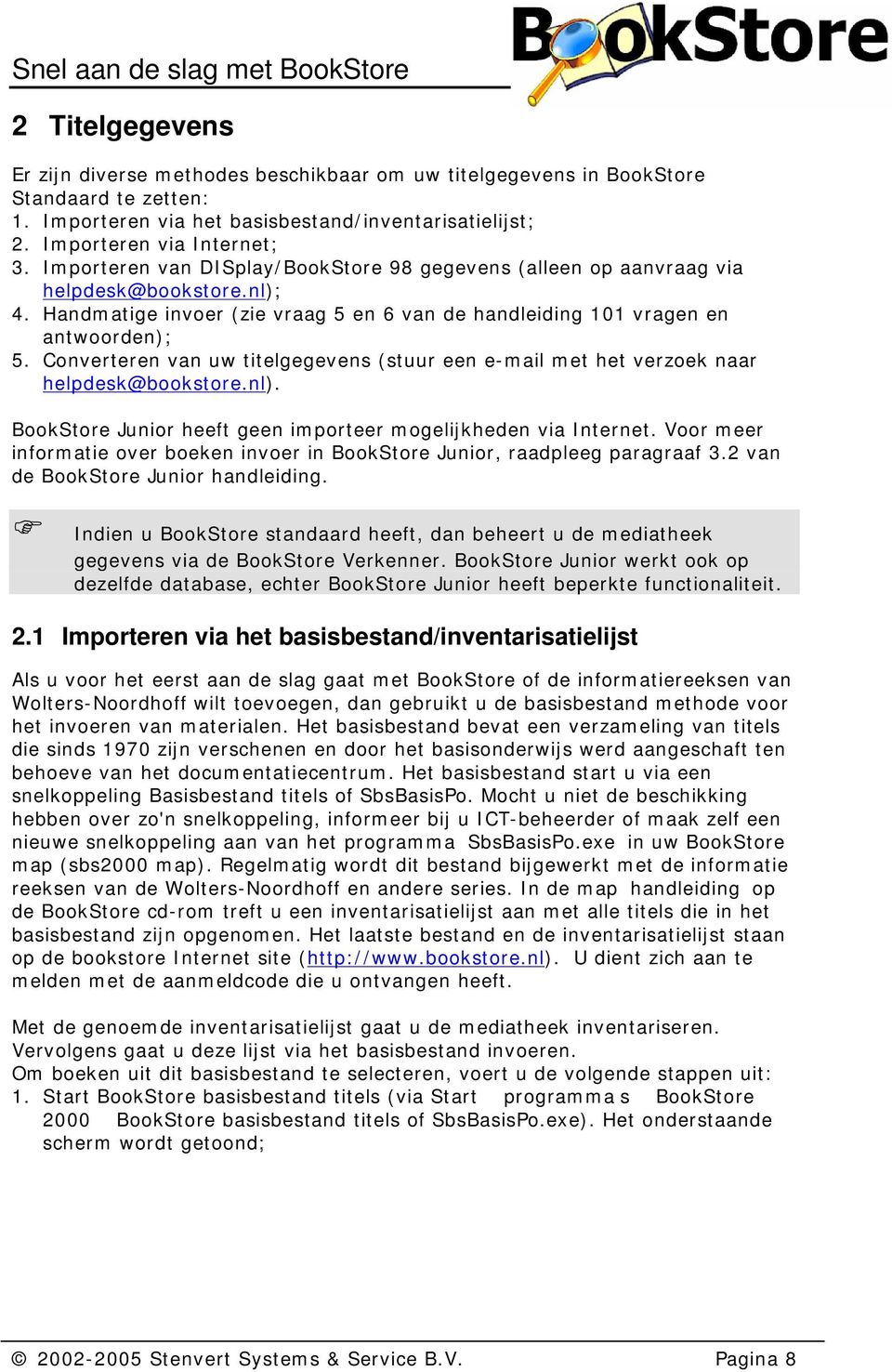 Converteren van uw titelgegevens (stuur een e-mail met het verzoek naar helpdesk@bookstore.nl). BookStore Junior heeft geen importeer mogelijkheden via Internet.
