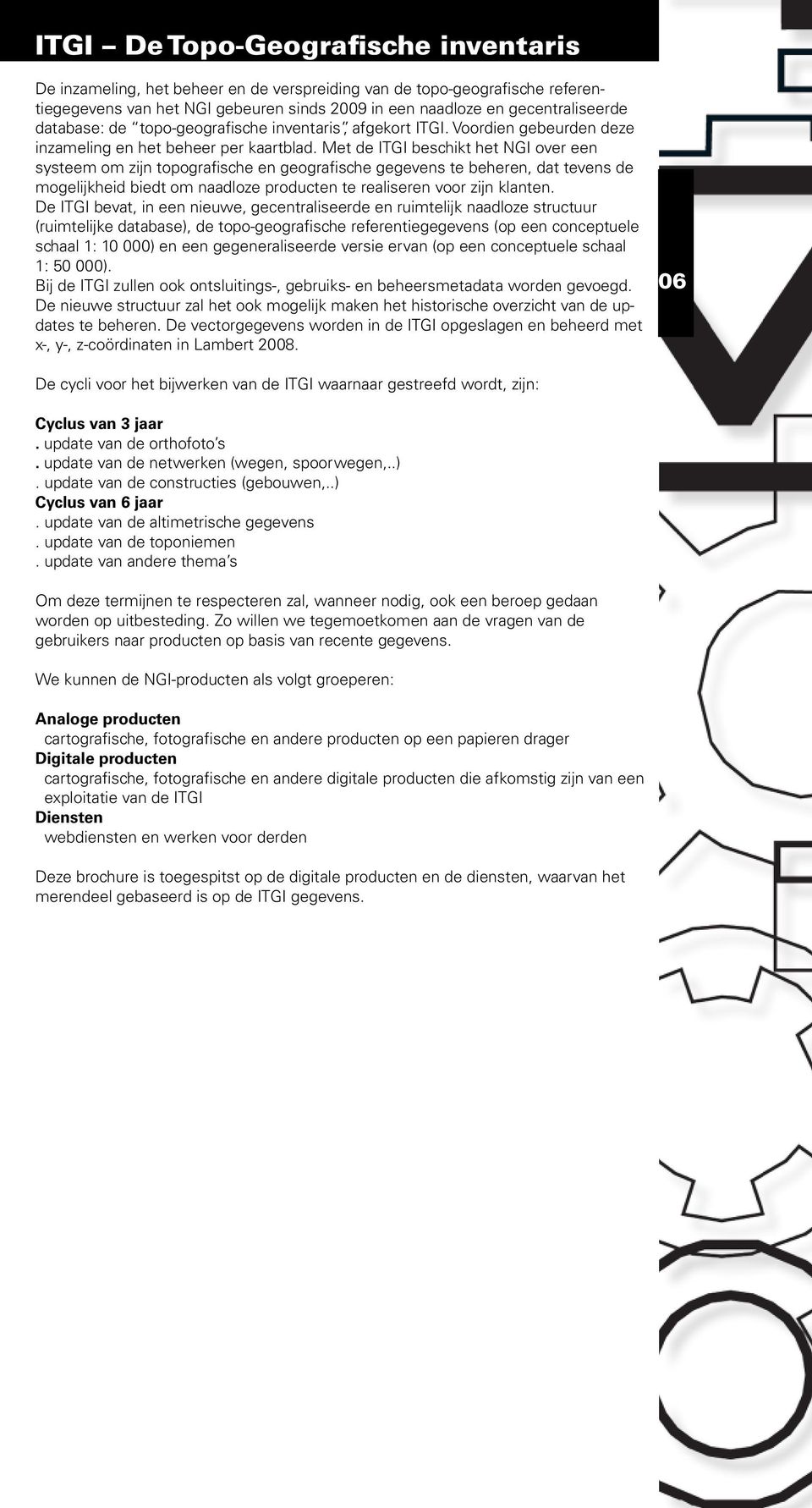 Met de ITGI beschikt het NGI over een systeem om zijn topografische en geografische gegevens te beheren, dat tevens de mogelijkheid biedt om naadloze producten te realiseren voor zijn klanten.