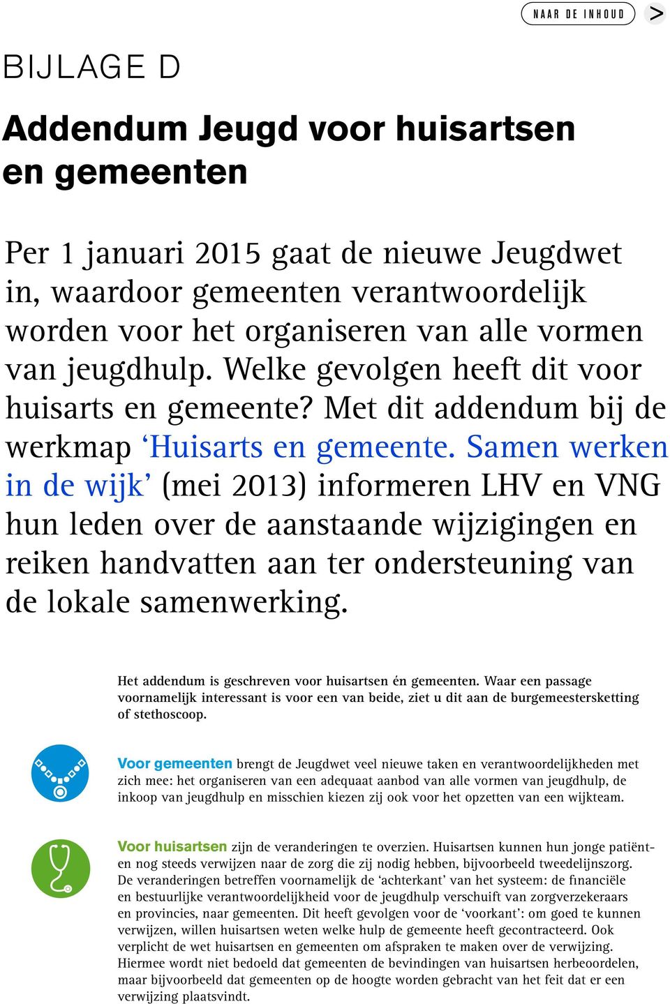 Samen werken in de wijk (mei 2013) informeren LHV en VNG hun leden over de aanstaande wijzigingen en reiken handvatten aan ter ondersteuning van de lokale samenwerking.