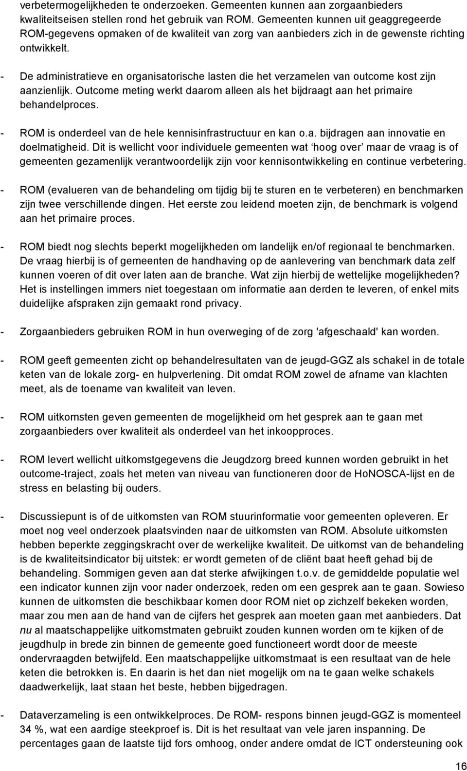 - De administratieve en organisatorische lasten die het verzamelen van outcome kost zijn aanzienlijk. Outcome meting werkt daarom alleen als het bijdraagt aan het primaire behandelproces.