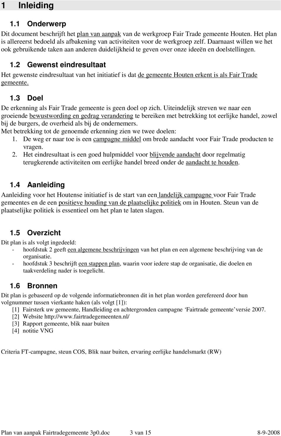 Daarnaast willen we het ook gebruikende taken aan anderen duidelijkheid te geven over onze ideeën en doelstellingen. 1.