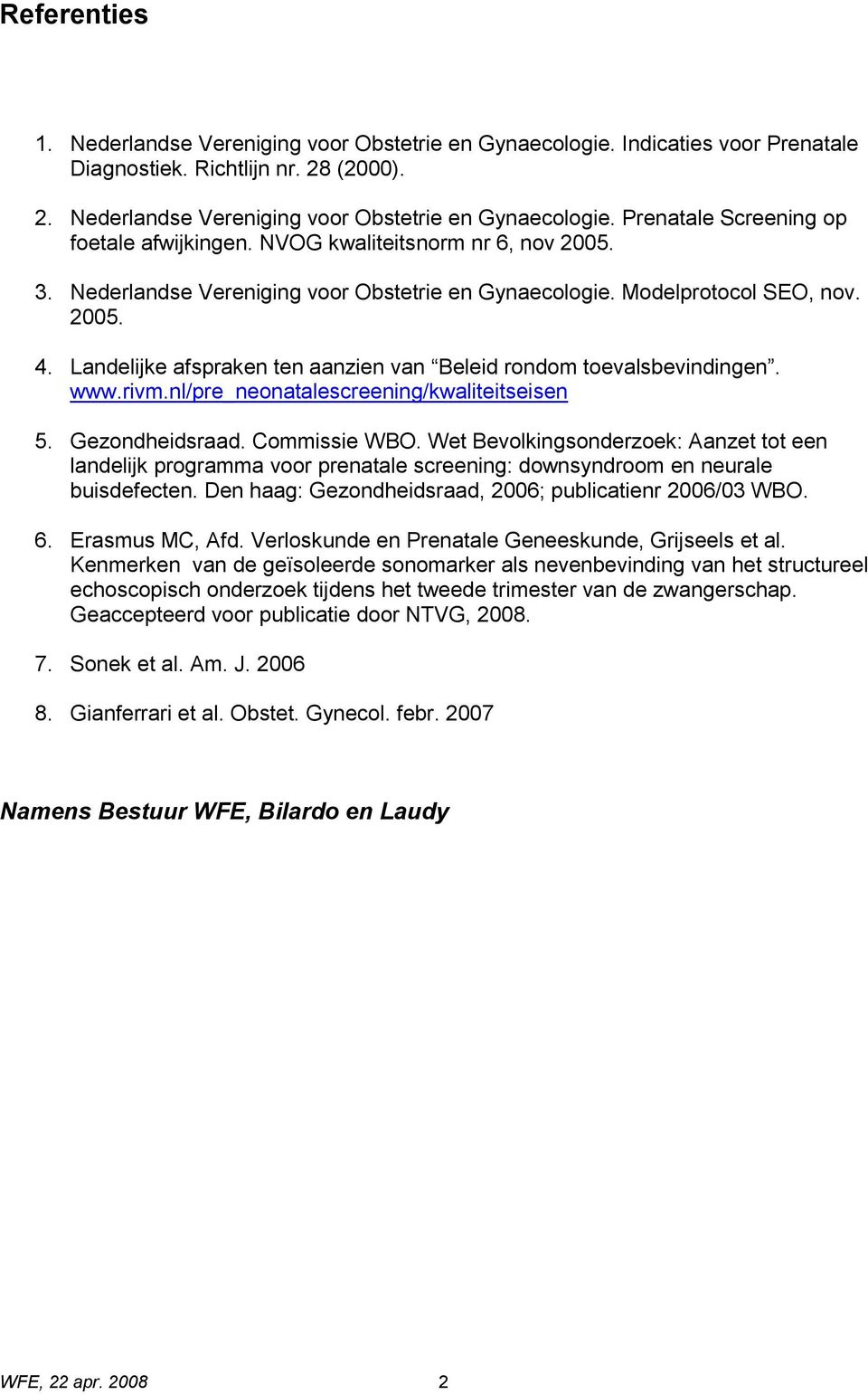 www.rivm.nl/pre_neonatalescreening/kwaliteitseisen 5. Gezondheidsraad. Commissie WBO.