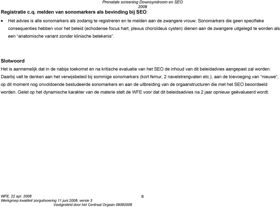 klinische betekenis. Slotwoord Het is aannemelijk dat in de nabije toekomst en na kritische evaluatie van het SEO de inhoud van dit beleidadvies aangepast zal worden.