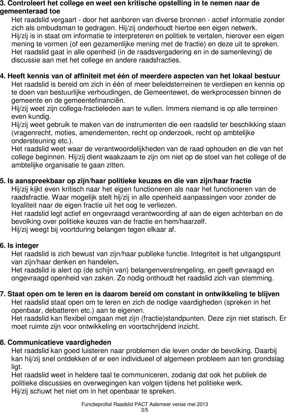 Hij/zij is in staat om informatie te interpreteren en politiek te vertalen, hierover een eigen mening te vormen (of een gezamenlijke mening met de fractie) en deze uit te spreken.