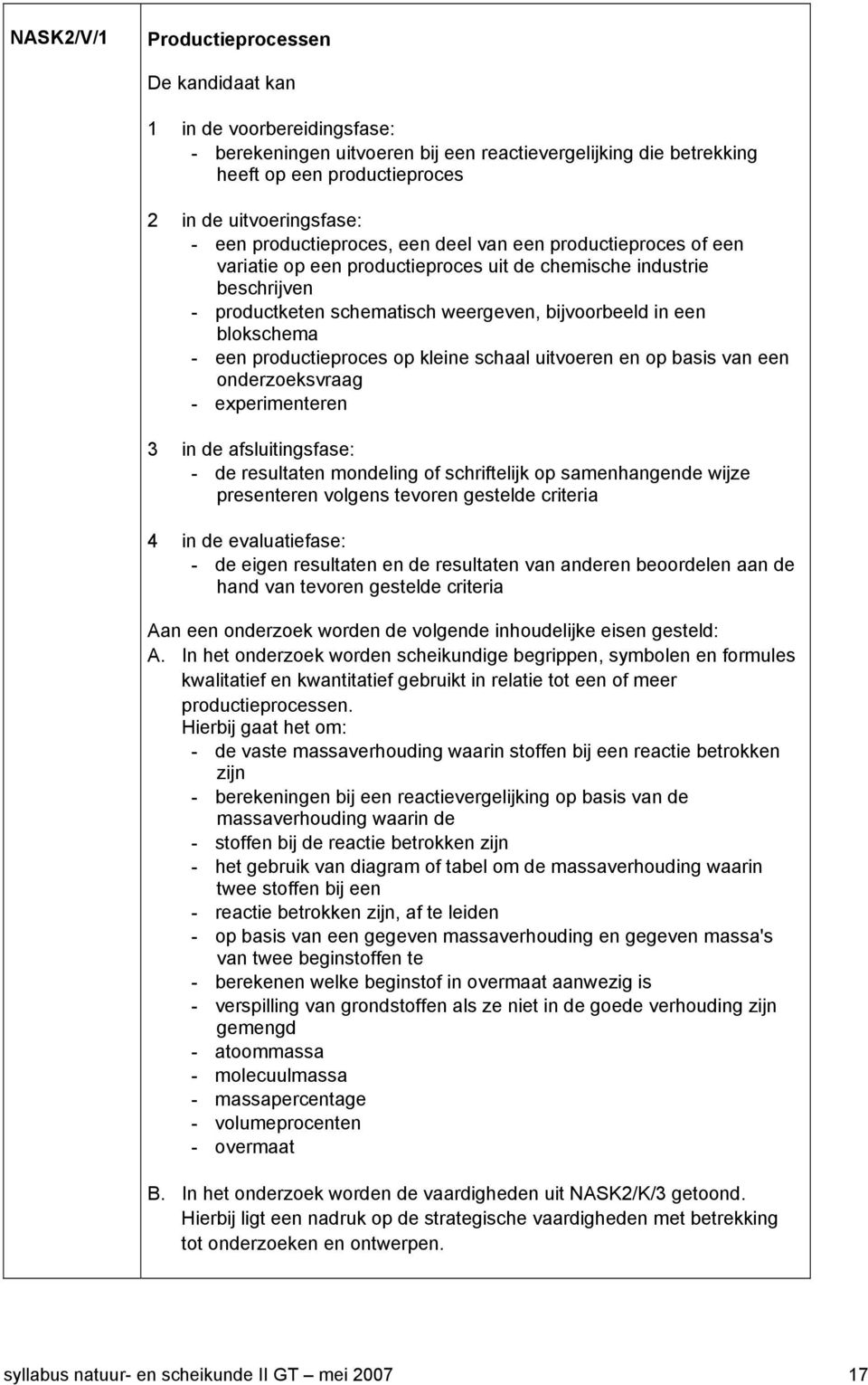 blokschema - een productieproces op kleine schaal uitvoeren en op basis van een onderzoeksvraag - experimenteren 3 in de afsluitingsfase: - de resultaten mondeling of schriftelijk op samenhangende