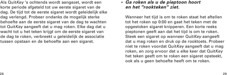 Elke dag dat u wacht tot u het teken krijgt om de eerste sigaret van de dag te roken, verbreekt u geleidelijk de associatie tussen opstaan en de behoefte aan een sigaret.