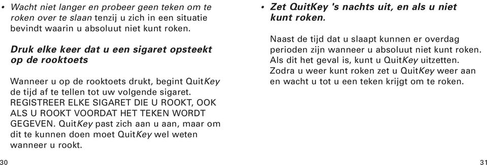 REGISTREER ELKE SIGARET DIE U ROOKT, OOK ALS U ROOKT VOORDAT HET TEKEN WORDT GEGEVEN. QuitKey past zich aan u aan, maar om dit te kunnen doen moet QuitKey wel weten wanneer u rookt.