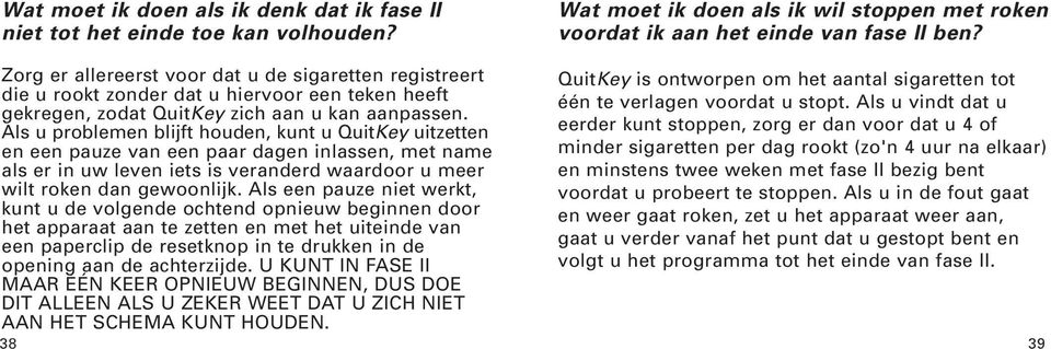 Als u problemen blijft houden, kunt u QuitKey uitzetten en een pauze van een paar dagen inlassen, met name als er in uw leven iets is veranderd waardoor u meer wilt roken dan gewoonlijk.