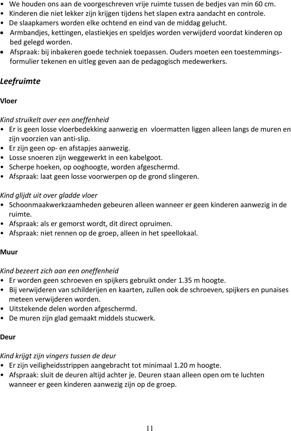 Afspraak: bij inbakeren goede techniek toepassen. Ouders moeten een toestemmingsformulier tekenen en uitleg geven aan de pedagogisch medewerkers.