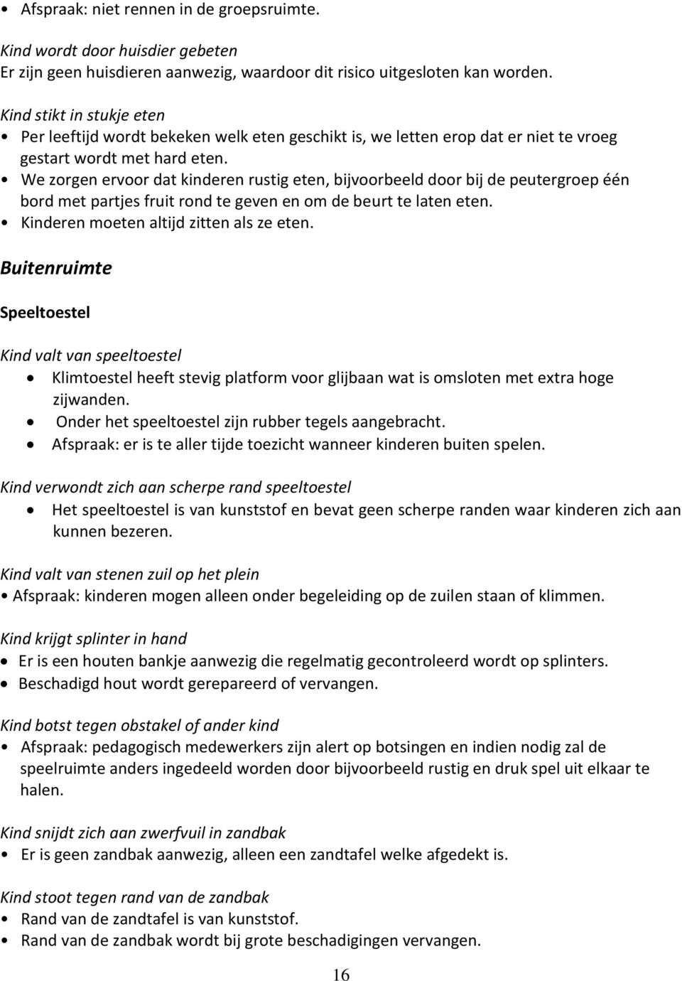 We zorgen ervoor dat kinderen rustig eten, bijvoorbeeld door bij de peutergroep één bord met partjes fruit rond te geven en om de beurt te laten eten. Kinderen moeten altijd zitten als ze eten.