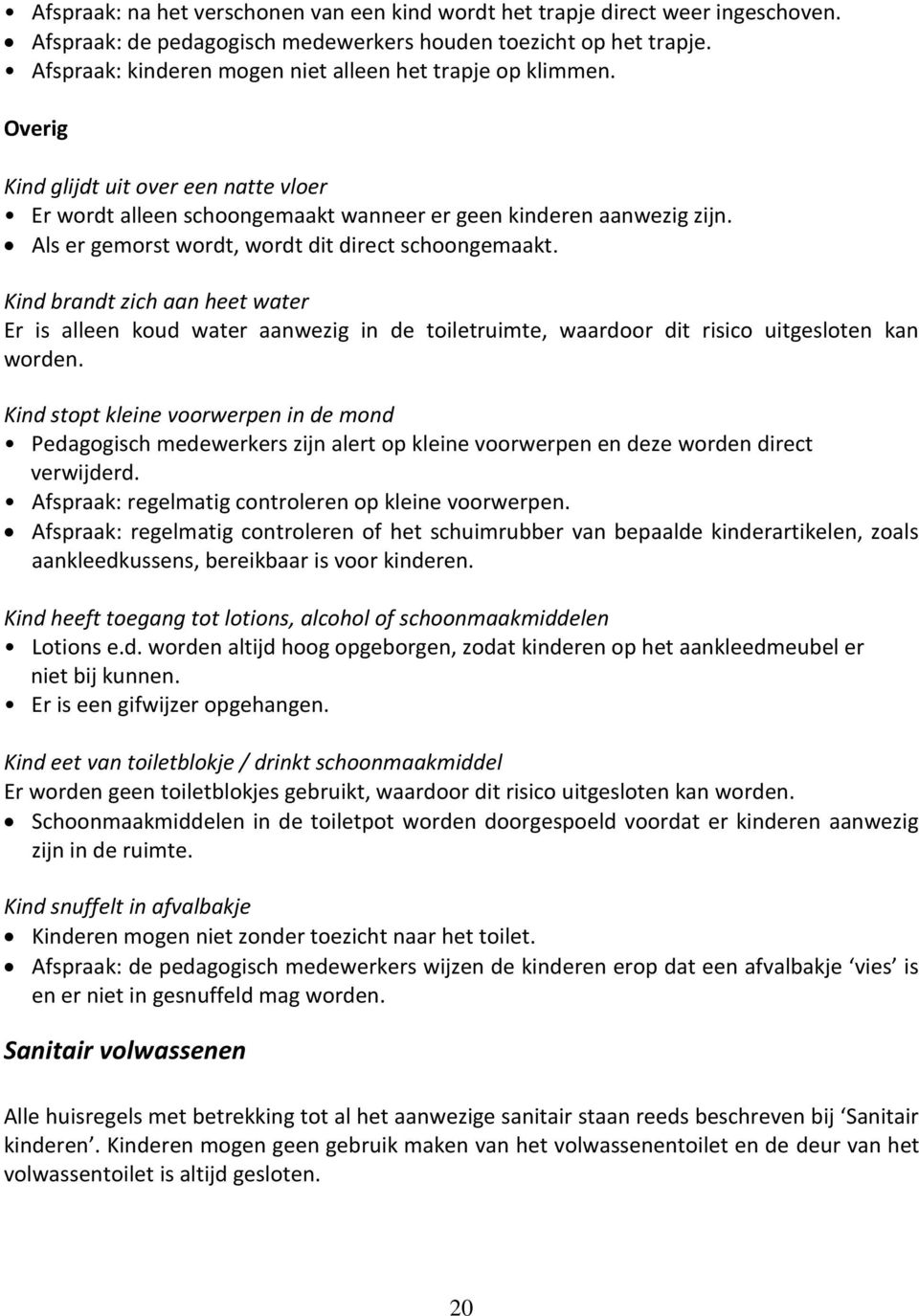 Als er gemorst wordt, wordt dit direct schoongemaakt. Kind brandt zich aan heet water Er is alleen koud water aanwezig in de toiletruimte, waardoor dit risico uitgesloten kan worden.