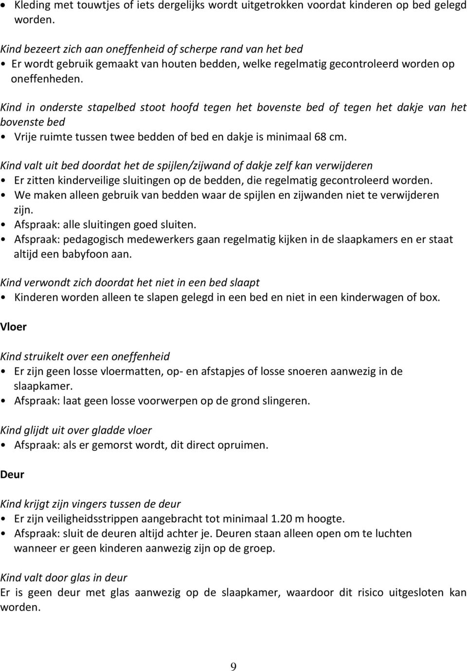 Kind in onderste stapelbed stoot hoofd tegen het bovenste bed of tegen het dakje van het bovenste bed Vrije ruimte tussen twee bedden of bed en dakje is minimaal 68 cm.