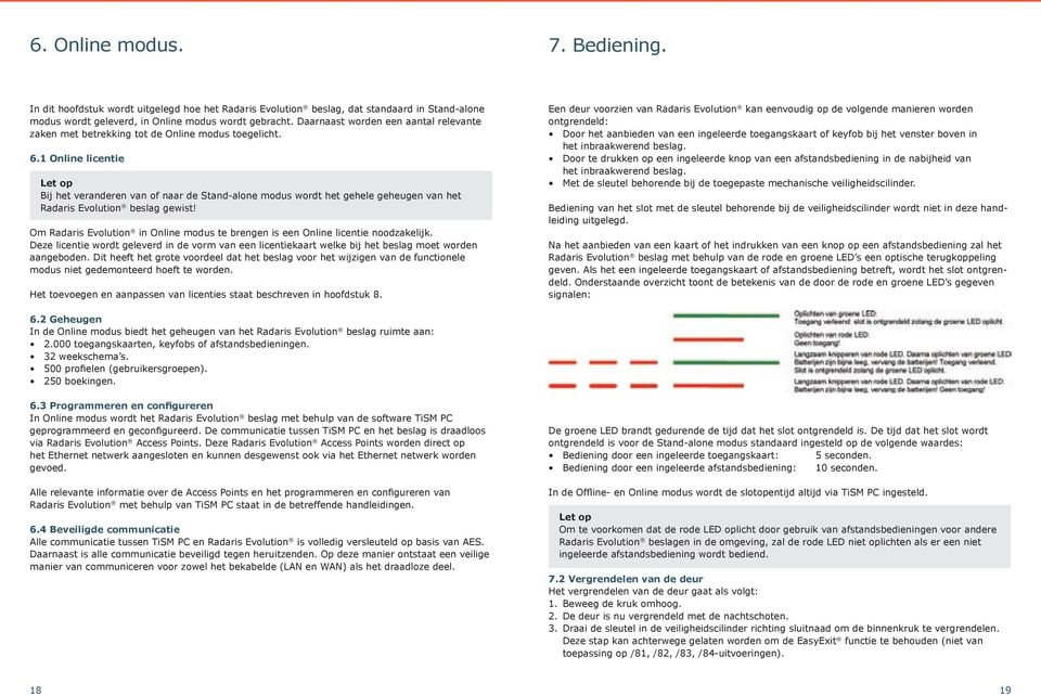 1 Online licentie Bij het veranderen van of naar de Stand-alone modus wordt het gehele geheugen van het Radaris Evolution beslag gewist!