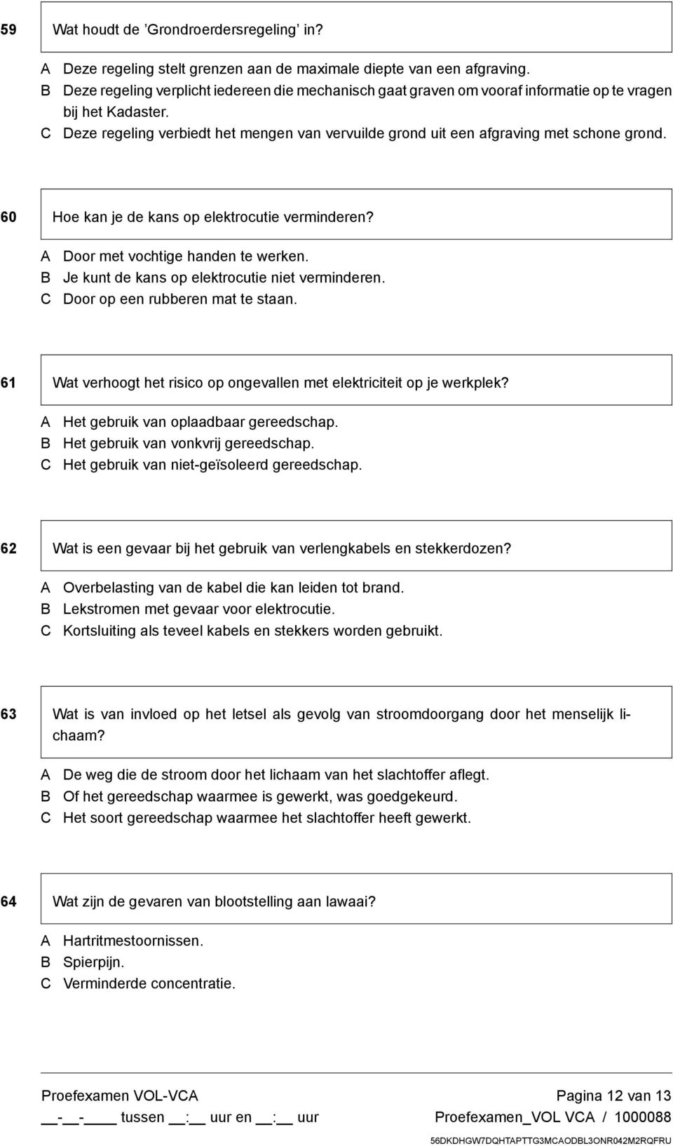 Deze regeling verbiedt het mengen van vervuilde grond uit een afgraving met schone grond. 60 Hoe kan je de kans op elektrocutie verminderen? Door met vochtige handen te werken.