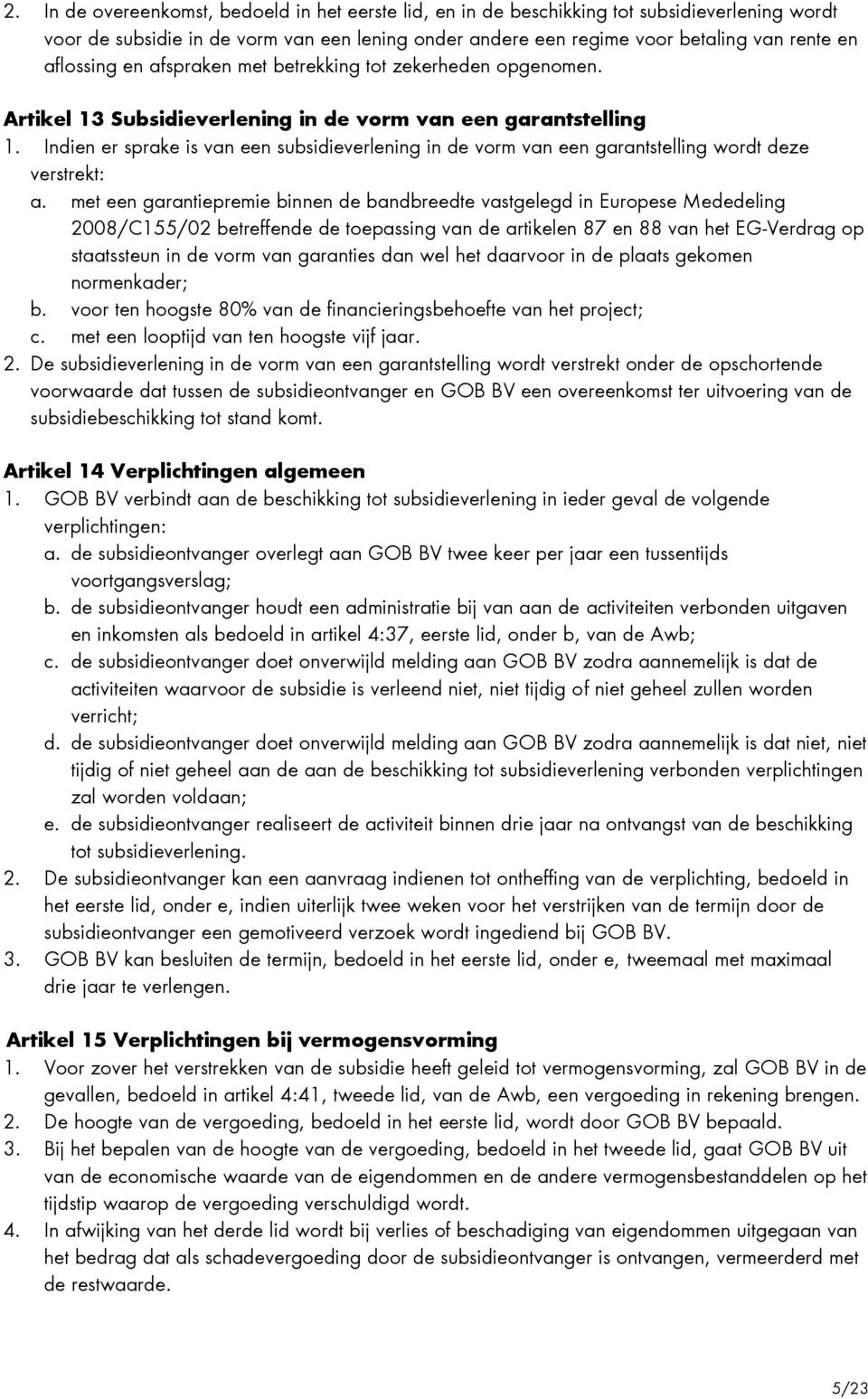 Indien er sprake is van een subsidieverlening in de vorm van een garantstelling wordt deze verstrekt: a.