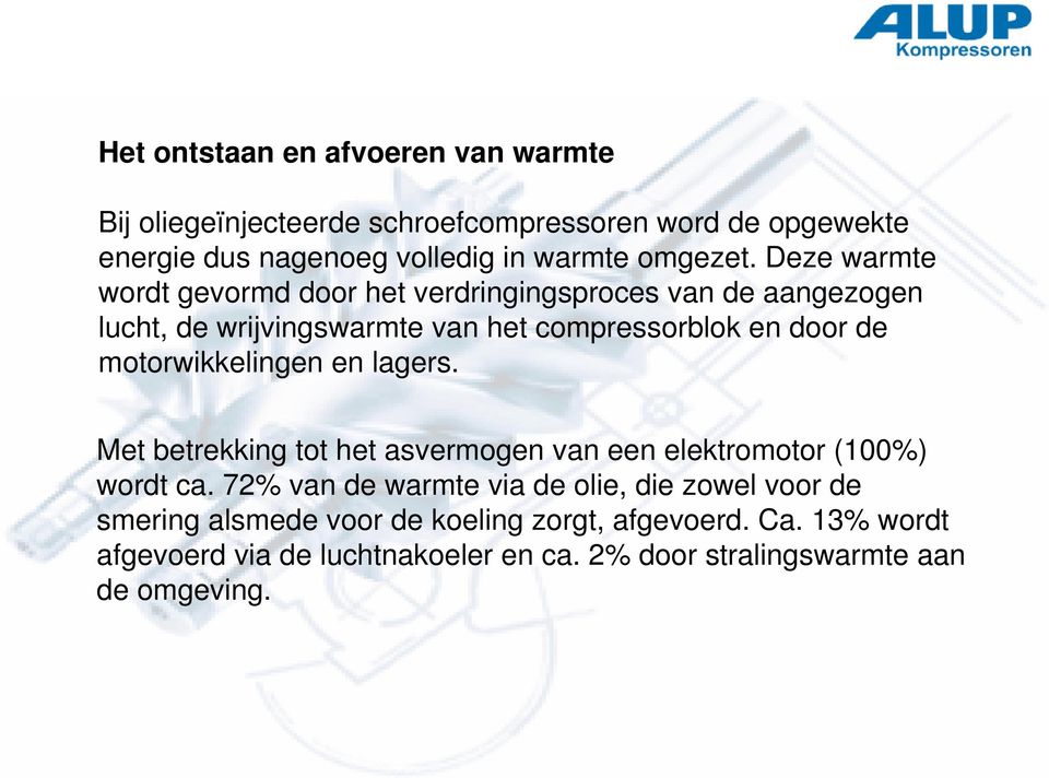 Deze warmte wordt gevormd door het verdringingsproces van de aangezogen lucht, de wrijvingswarmte van het compressorblok en door de