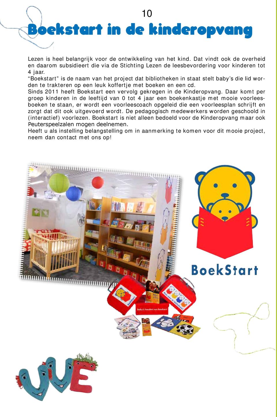 Boekstart is de naam van het project dat bibliotheken in staat stelt baby s die lid worden te trakteren op een leuk koffertje met boeken en een cd.