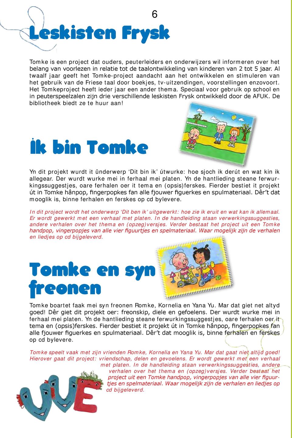 Het Tomkeproject heeft ieder jaar een ander thema. Speciaal voor gebruik op school en in peuterspeelzalen zijn drie verschillende leskisten Frysk ontwikkeld door de AFUK.