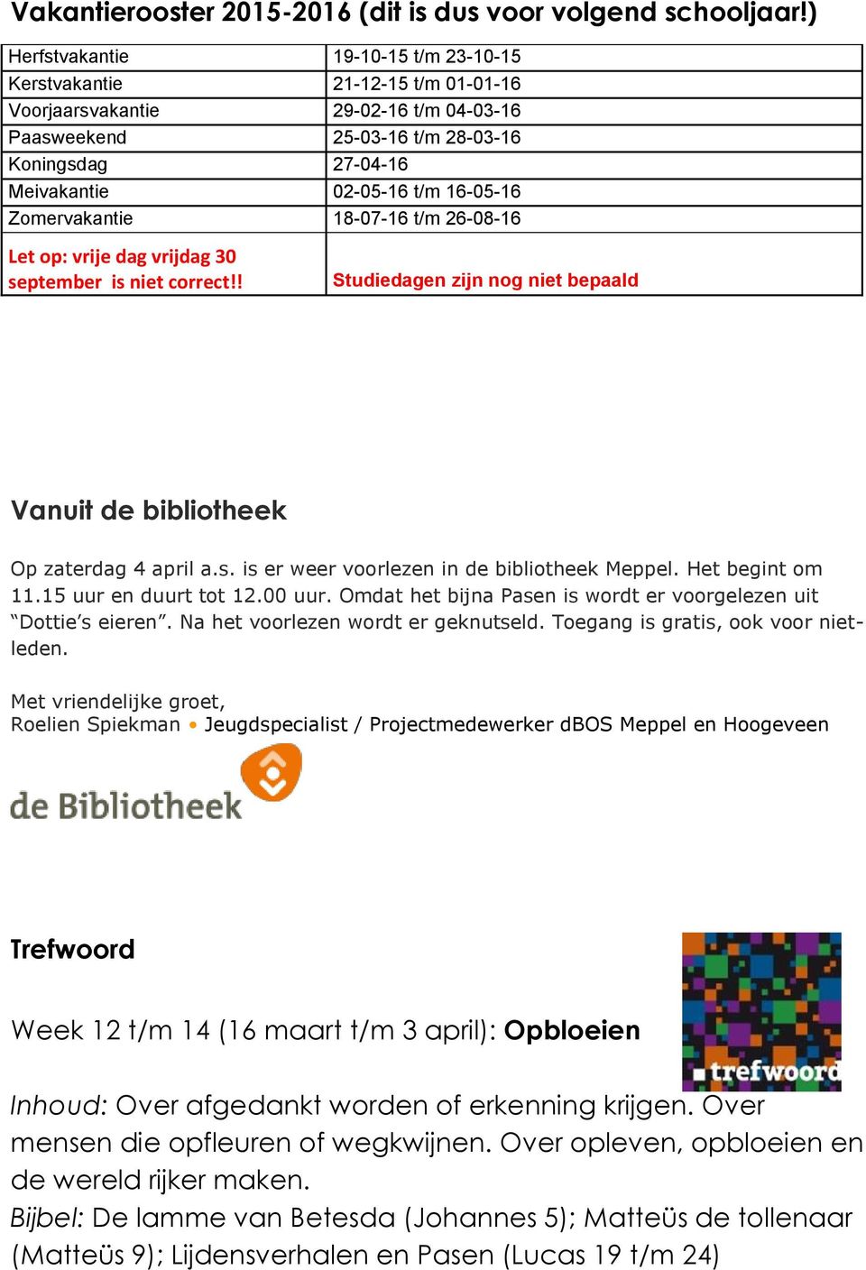 16-05-16 Zomervakantie 18-07-16 t/m 26-08-16 Let op: vrije dag vrijdag 30 september is niet correct!! Studiedagen zijn nog niet bepaald Vanuit de bibliotheek Op zaterdag 4 april a.s. is er weer voorlezen in de bibliotheek Meppel.