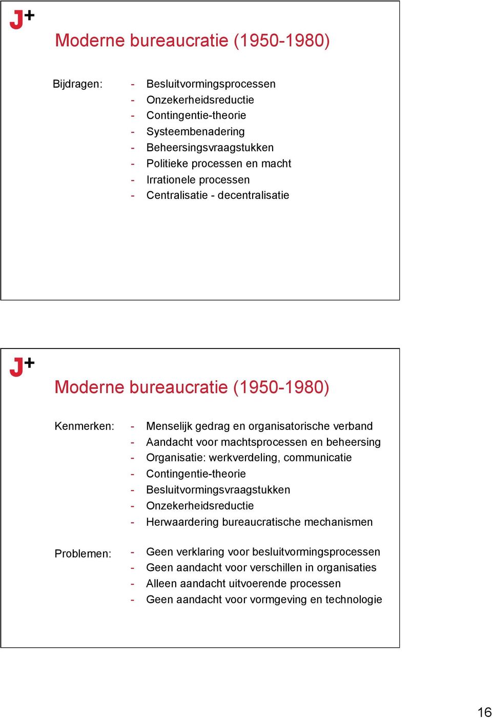 machtsprocessen en beheersing - Organisatie: werkverdeling, communicatie - Contingentie-theorie - Besluitvormingsvraagstukken - Onzekerheidsreductie - Herwaardering bureaucratische