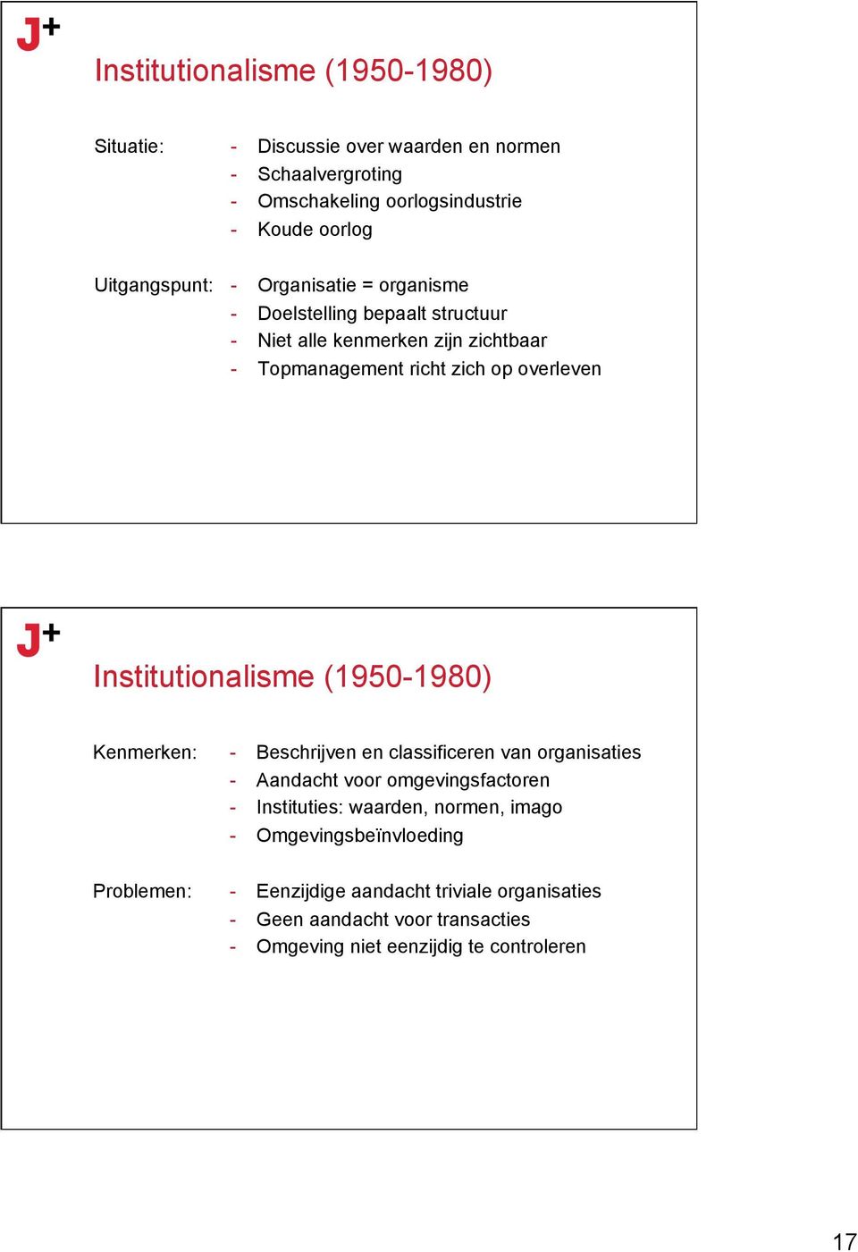 Institutionalisme (1950-1980) Kenmerken: - Beschrijven en classificeren van organisaties - Aandacht voor omgevingsfactoren - Instituties: waarden,