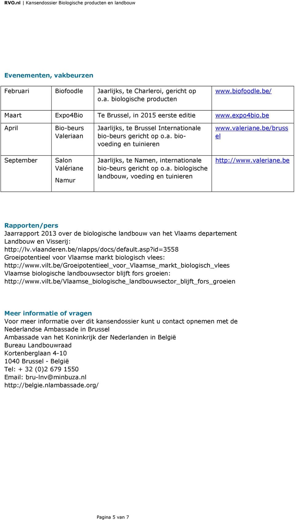 be/bruss el September Salon Valériane Namur Jaarlijks, te Namen, internationale bio-beurs gericht op o.a. biologische landbouw, voeding en tuinieren http://www.valeriane.