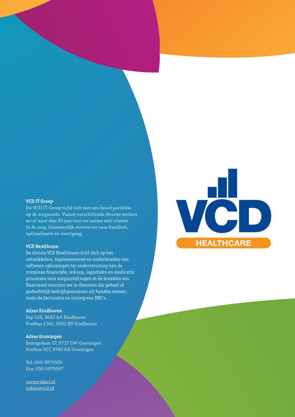 VCD Healthcare De divisie VCD Healthcare richt zich op het ontwikkelen, implementeren en onderhouden van software oplossingen ter ondersteuning van de complexe financiële, inkoop, logistieke en