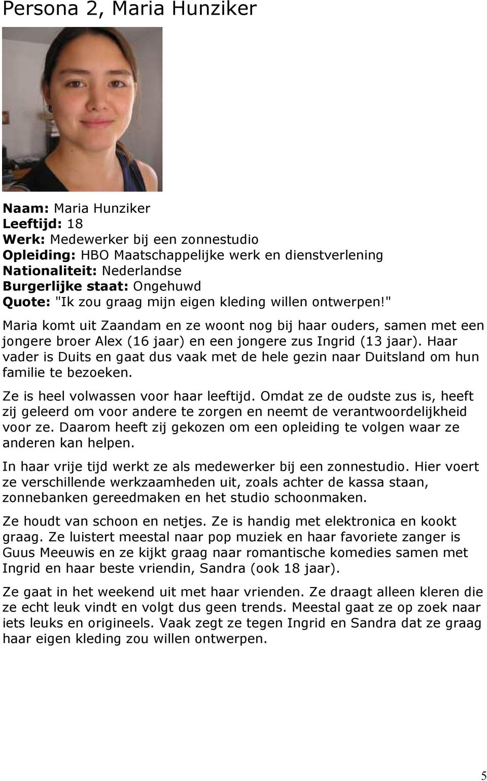 " Maria komt uit Zaandam en ze woont nog bij haar ouders, samen met een jongere broer Alex (16 jaar) en een jongere zus Ingrid (13 jaar).