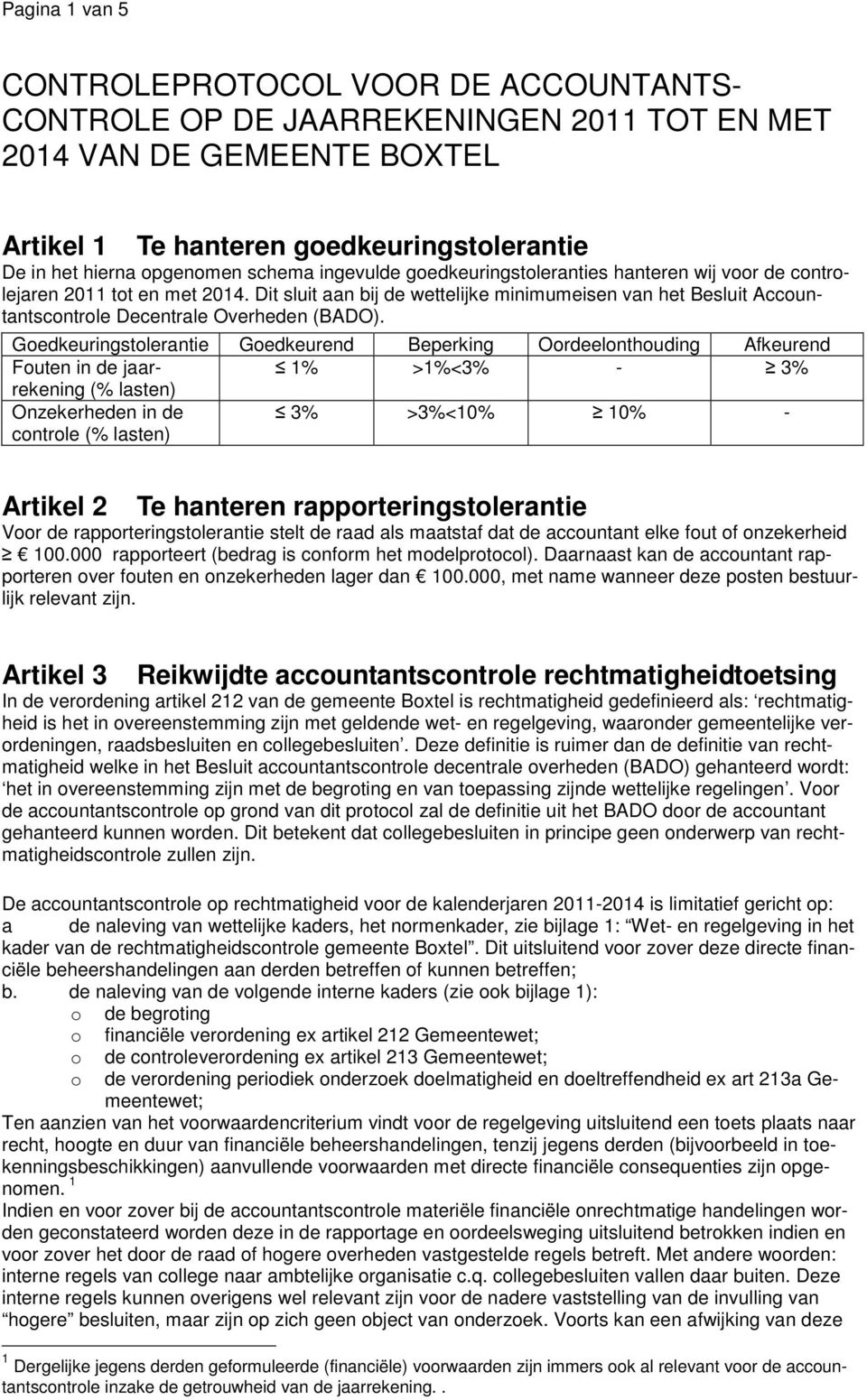 Dit sluit aan bij de wettelijke minimumeisen van het Besluit Accountantscontrole Decentrale Overheden (BADO).