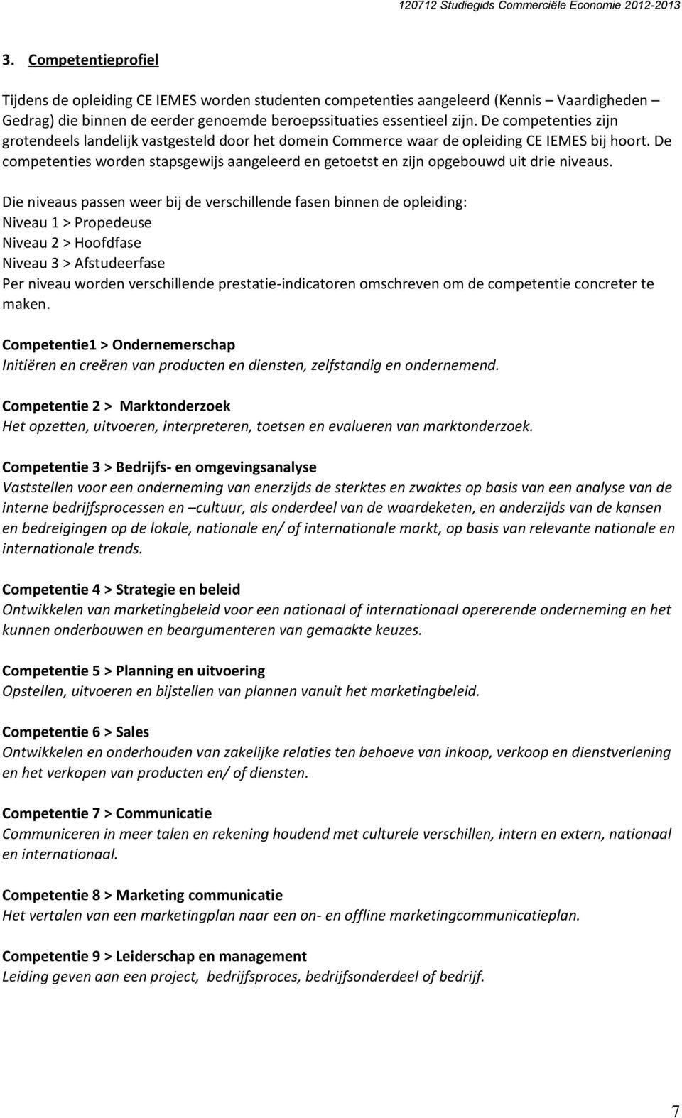 De competenties worden stapsgewijs aangeleerd en getoetst en zijn opgebouwd uit drie niveaus.