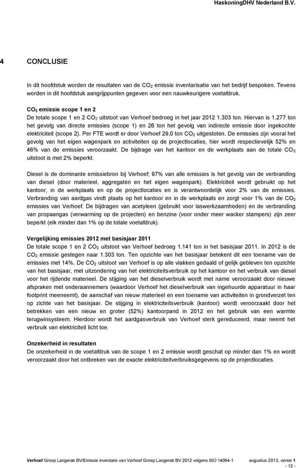 277 ton het gevolg van directe emissies (scope 1) en 26 ton het gevolg van indirecte emissie door ingekochte elektriciteit (scope 2). Per FTE wordt er door Verhoef 29,0 ton CO 2 uitgestoten.