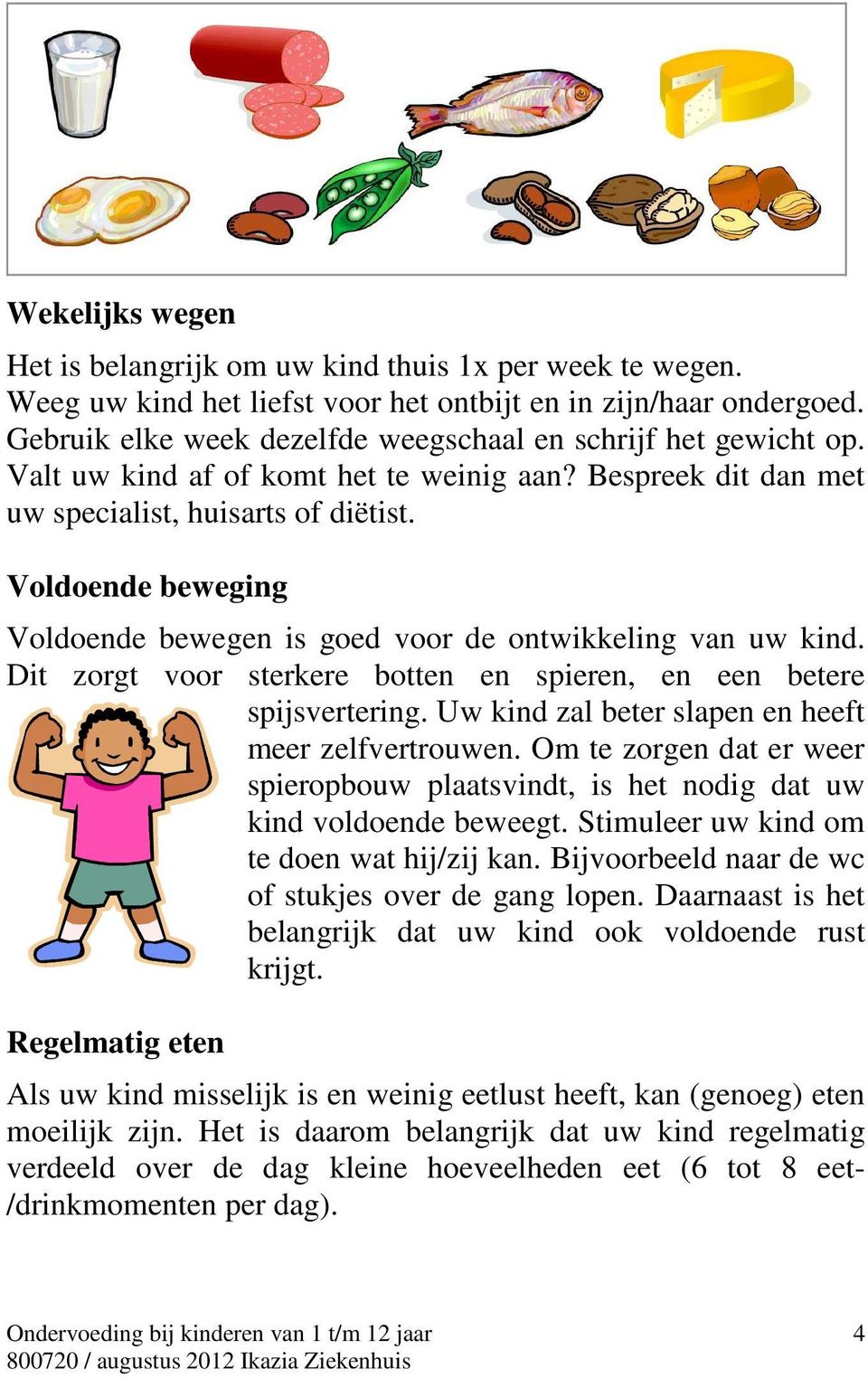 Voldoende beweging Voldoende bewegen is goed voor de ontwikkeling van uw kind. Dit zorgt voor sterkere botten en spieren, en een betere spijsvertering.