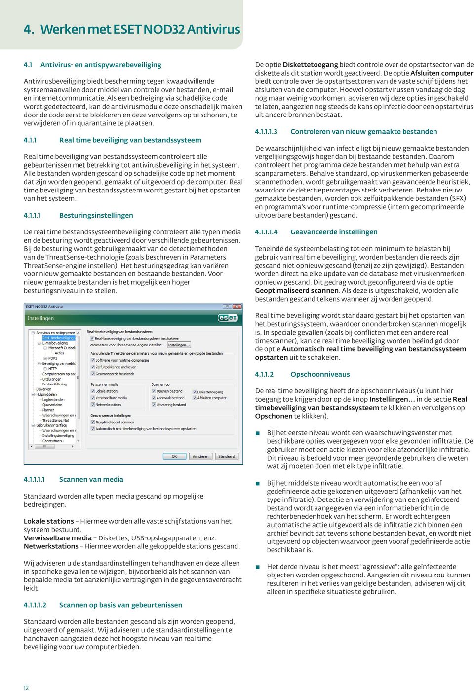 Als een bedreiging via schadelijke code wordt gedetecteerd, kan de antivirusmodule deze onschadelijk maken door de code eerst te blokkeren en deze vervolgens op te schonen, te verwijderen of in