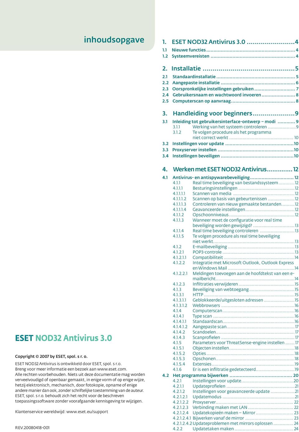 1 Inleiding tot gebruikersinterface-ontwerp modi... 9 3.1.1 Werking van het systeem controleren...9 3.1.2 Te volgen procedure als het programma niet correct werkt... 10 3.2 Instellingen voor update.