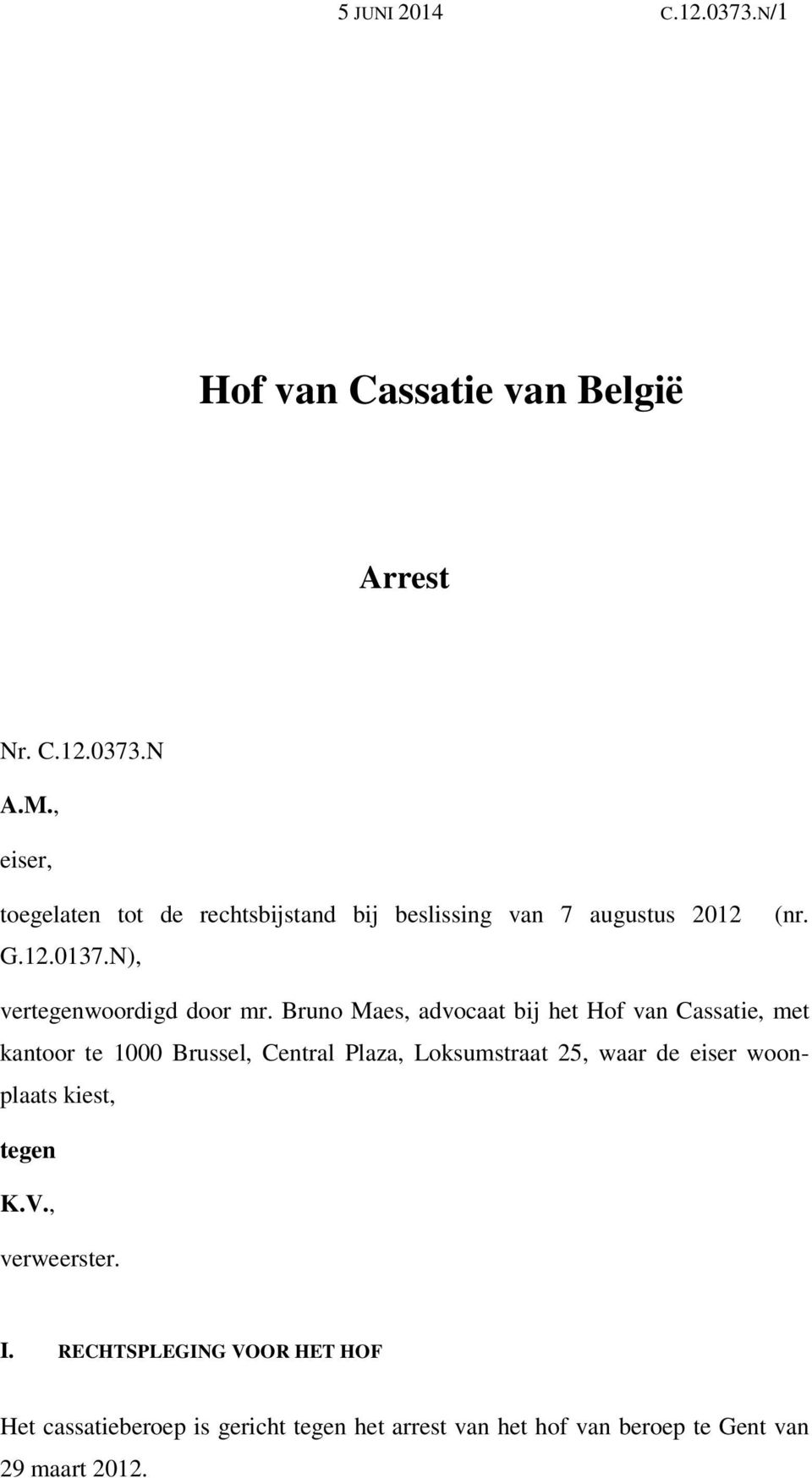 Bruno Maes, advocaat bij het Hof van Cassatie, met kantoor te 1000 Brussel, Central Plaza, Loksumstraat 25, waar de eiser