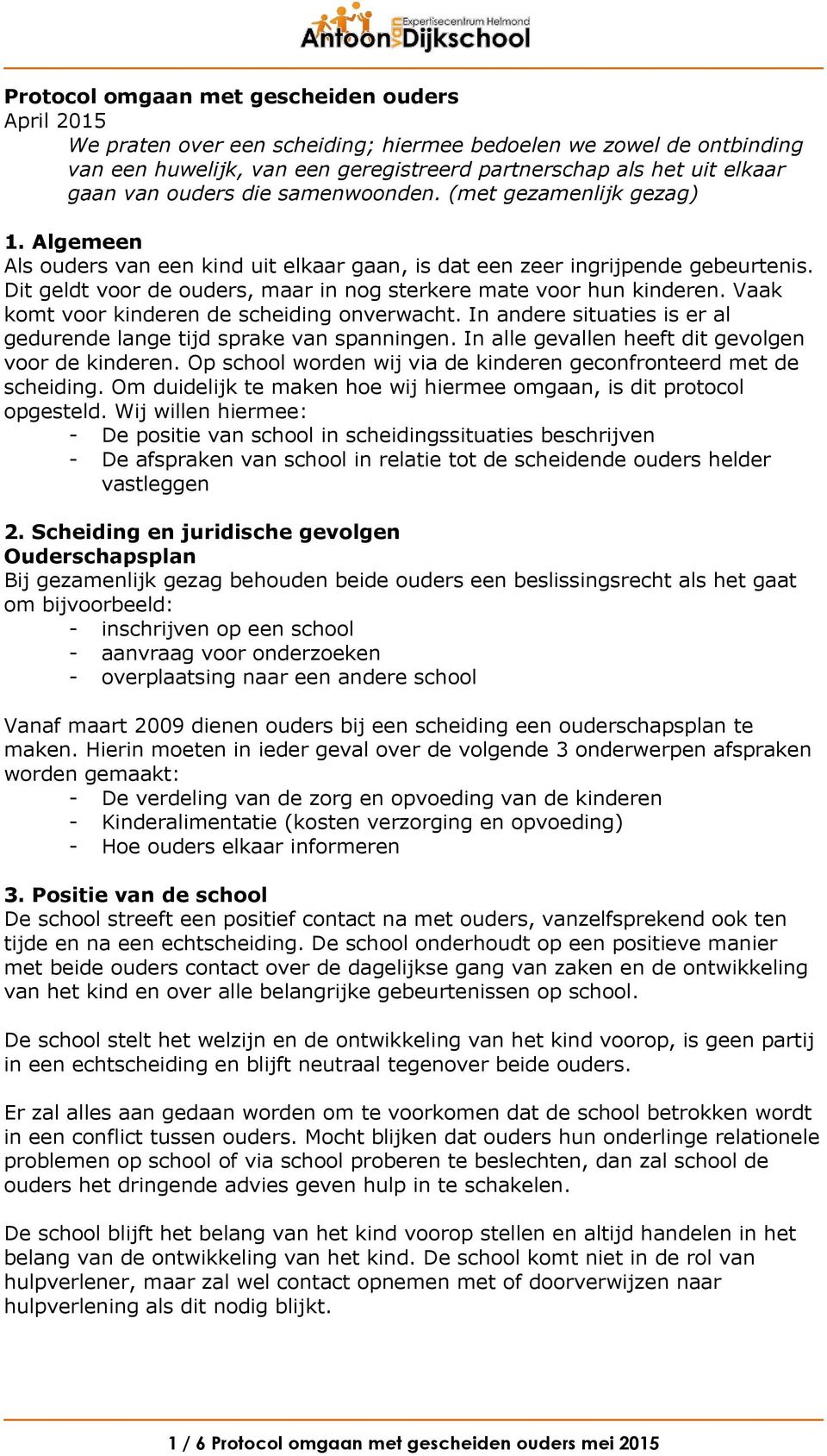 Dit geldt voor de ouders, maar in nog sterkere mate voor hun kinderen. Vaak komt voor kinderen de scheiding onverwacht. In andere situaties is er al gedurende lange tijd sprake van spanningen.