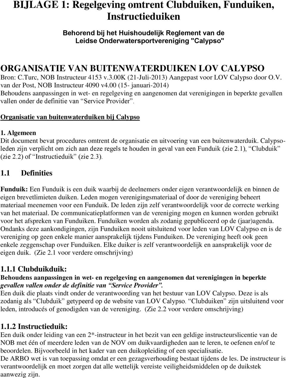 00 (15- januari-2014) Behoudens aanpassingen in wet- en regelgeving en aangenomen dat verenigingen in beperkte gevallen vallen onder de definitie van Service Provider.