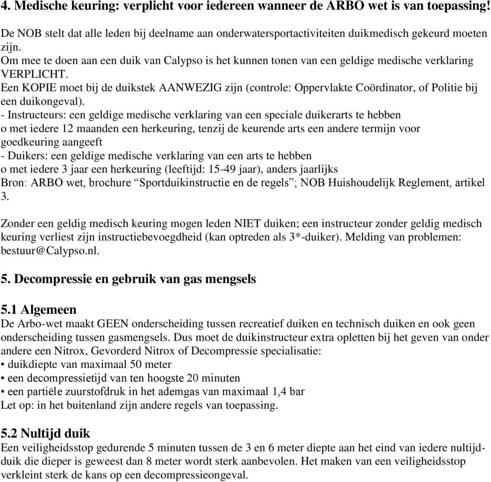 Een KOPIE moet bij de duikstek AANWEZIG zijn (controle: Oppervlakte Coördinator, of Politie bij een duikongeval).