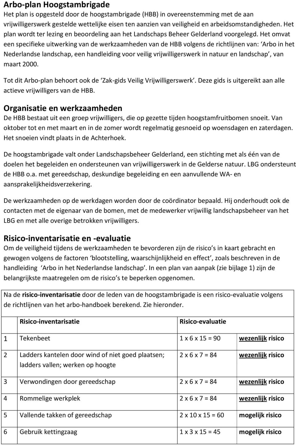 Het omvat een specifieke uitwerking van de werkzaamheden van de HBB volgens de richtlijnen van: Arbo in het Nederlandse landschap, een handleiding voor veilig vrijwilligerswerk in natuur en