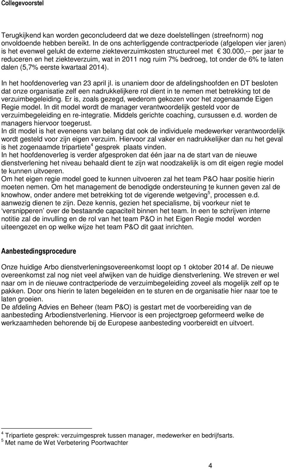 000,-- per jaar te reduceren en het ziekteverzuim, wat in 2011 nog ruim 7% bedroeg, tot onder de 6% te laten dalen (5,7% eerste kwartaal 2014). In het hoofdenoverleg van 23 april jl.